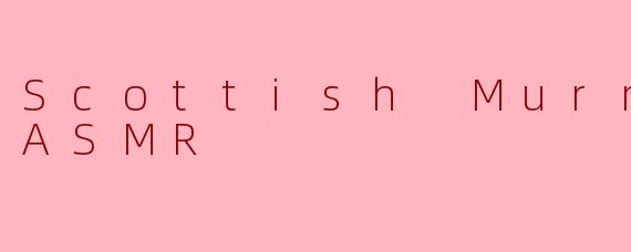 Scottish Murmurs ASMR